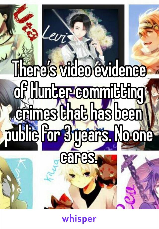 There’s video evidence of Hunter committing crimes that has been public for 3 years. No one cares. 