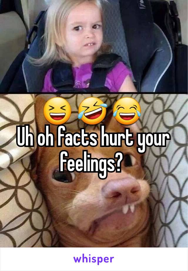 😆 🤣 😂 
Uh oh facts hurt your feelings? 