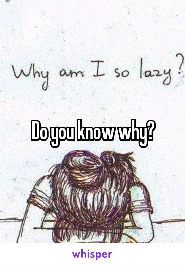 Do you know why?