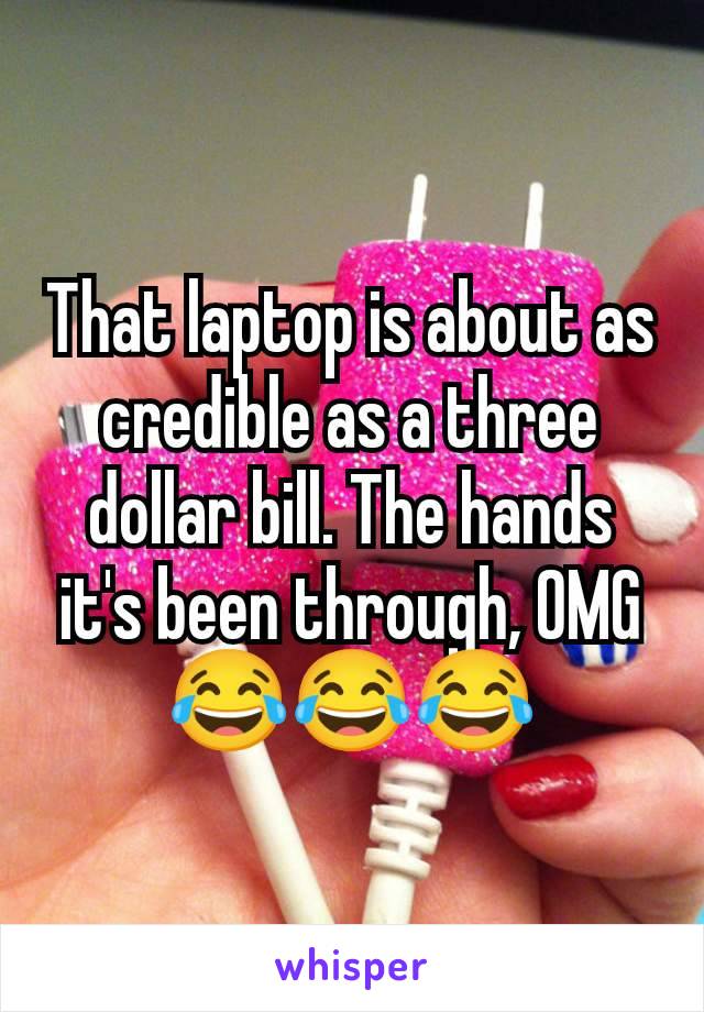 That laptop is about as credible as a three dollar bill. The hands it's been through, OMG
😂😂😂