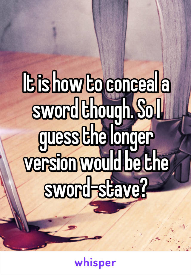 It is how to conceal a sword though. So I guess the longer version would be the sword-stave?