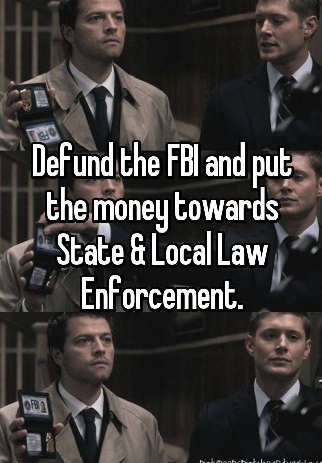 Defund the FBI and put the money towards State & Local Law Enforcement.