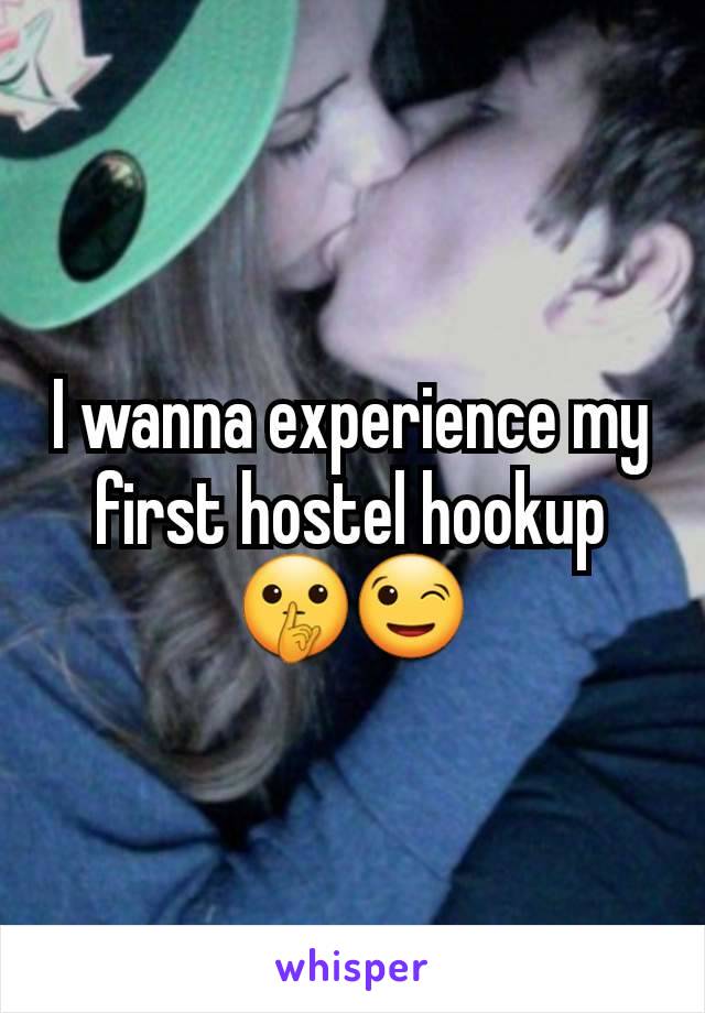 I wanna experience my first hostel hookup 🤫😉