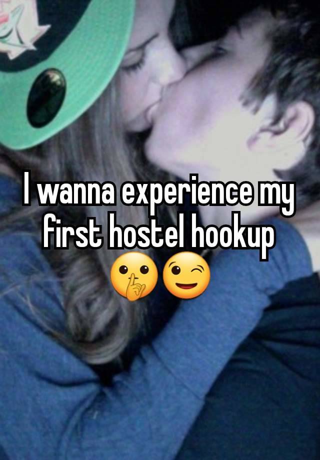 I wanna experience my first hostel hookup 🤫😉