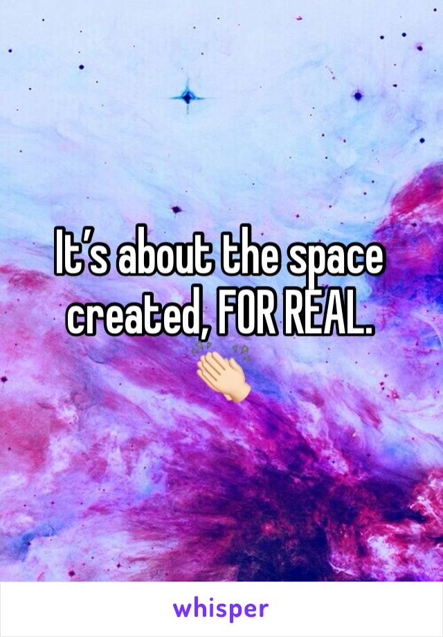 It’s about the space created, FOR REAL. 
👏🏻