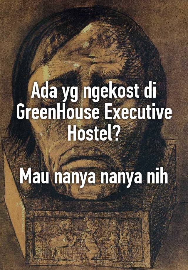 Ada yg ngekost di GreenHouse Executive Hostel?

Mau nanya nanya nih