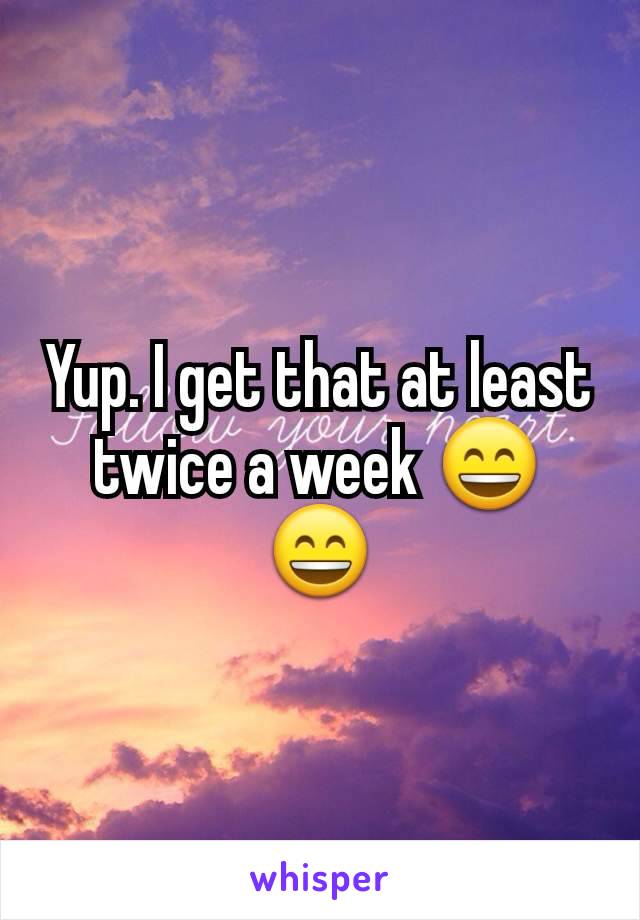 Yup. I get that at least twice a week 😄😄