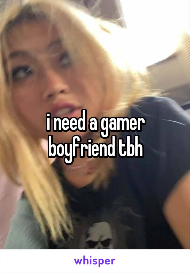 i need a gamer boyfriend tbh