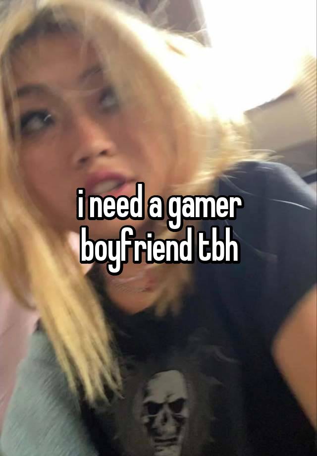 i need a gamer boyfriend tbh