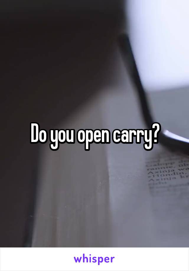 Do you open carry?