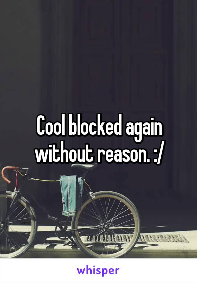 Cool blocked again without reason. :/