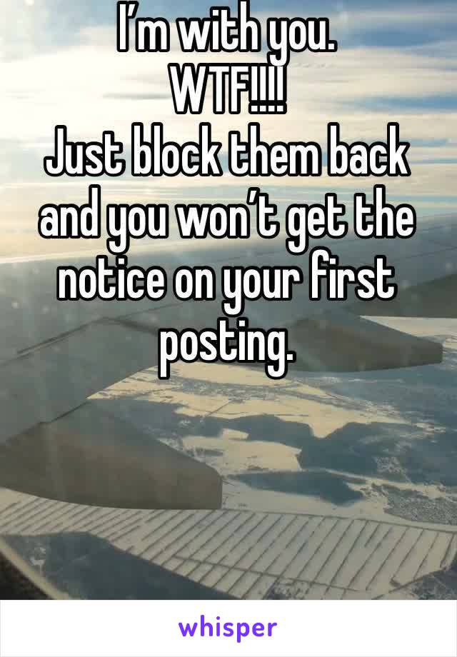 I’m with you.
WTF!!!!
Just block them back and you won’t get the notice on your first posting.