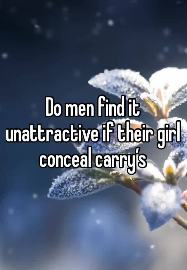 Do men find it unattractive if their girl conceal carry’s 