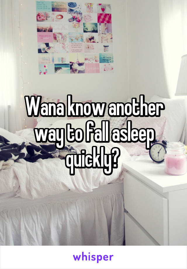 Wana know another way to fall asleep quickly? 