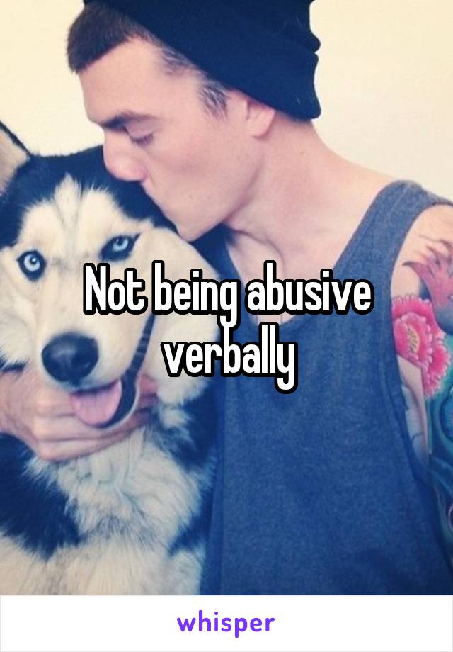 Not being abusive verbally