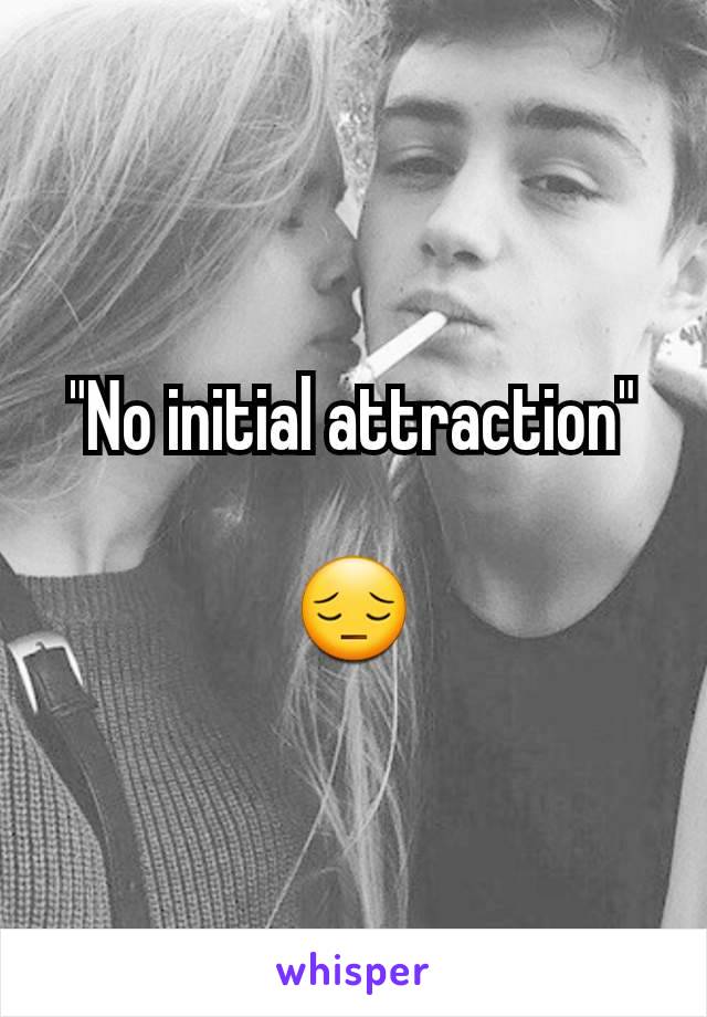 "No initial attraction"

😔