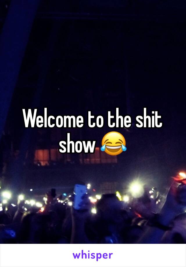 Welcome to the shit show 😂