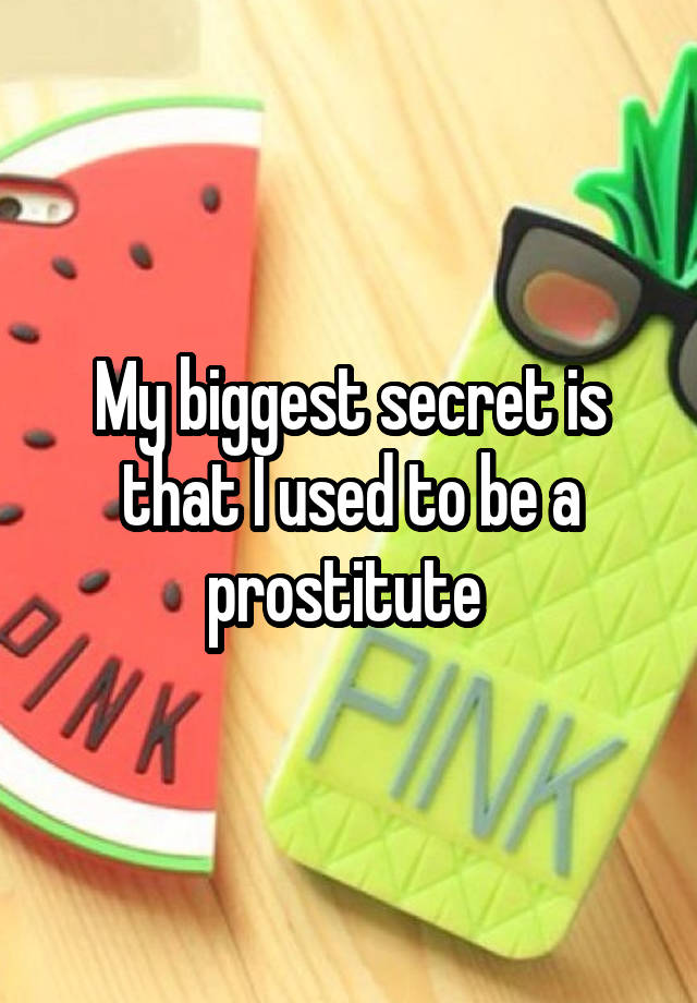 My biggest secret is that I used to be a prostitute 