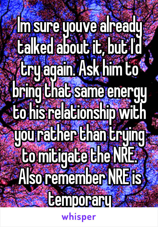 Im sure youve already talked about it, but I'd try again. Ask him to bring that same energy to his relationship with you rather than trying to mitigate the NRE. Also remember NRE is temporary