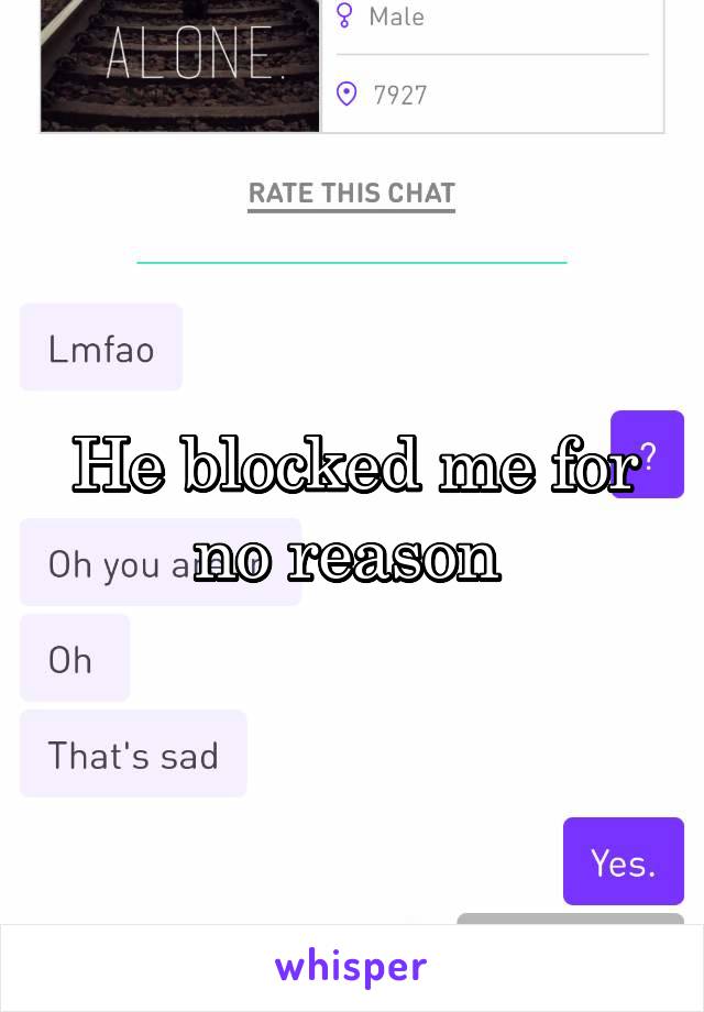 He blocked me for no reason 