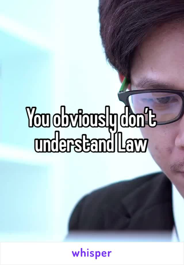 You obviously don’t understand Law