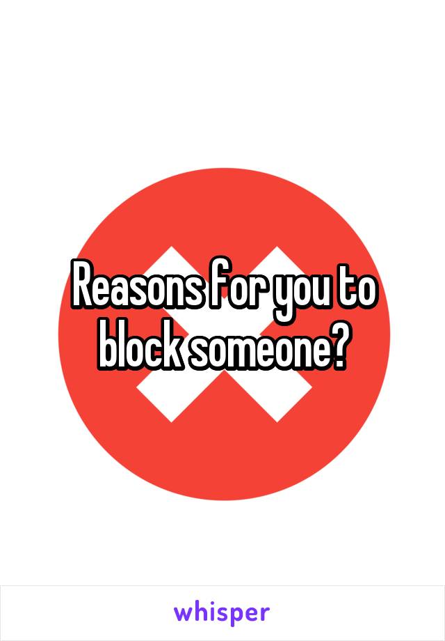 Reasons for you to block someone?