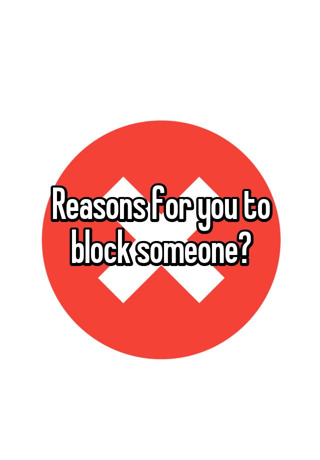 Reasons for you to block someone?