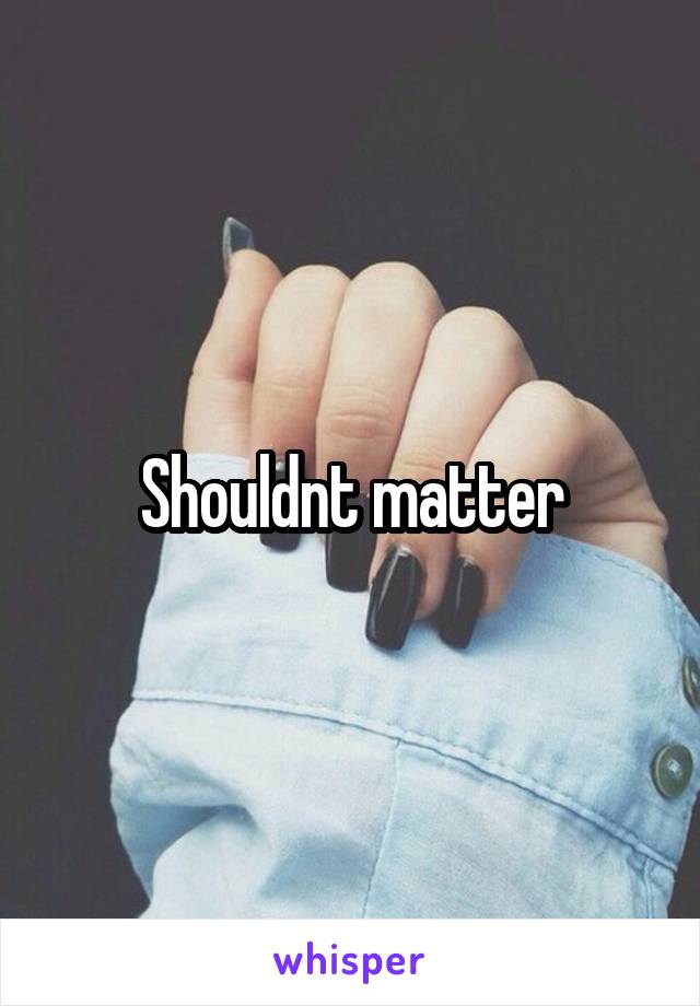 Shouldnt matter