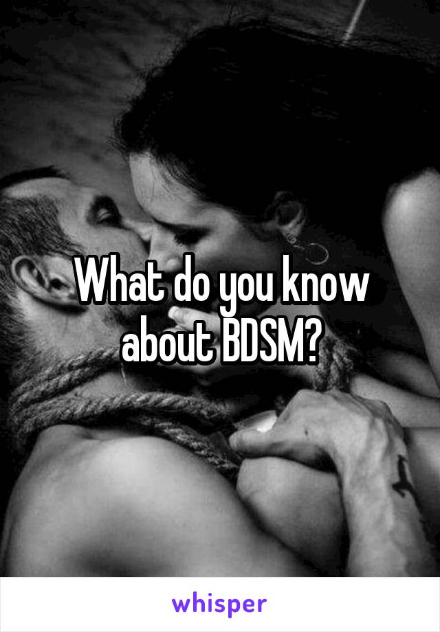 What do you know about BDSM?