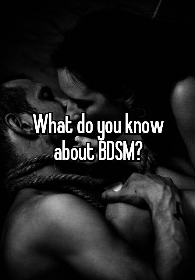 What do you know about BDSM?