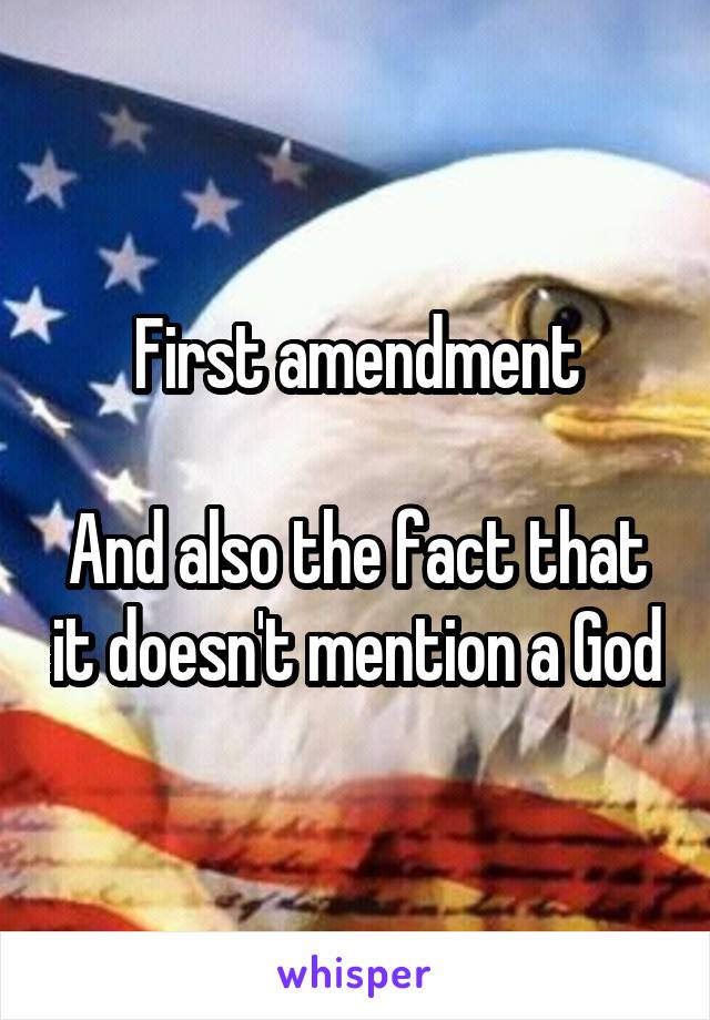 First amendment

And also the fact that it doesn't mention a God