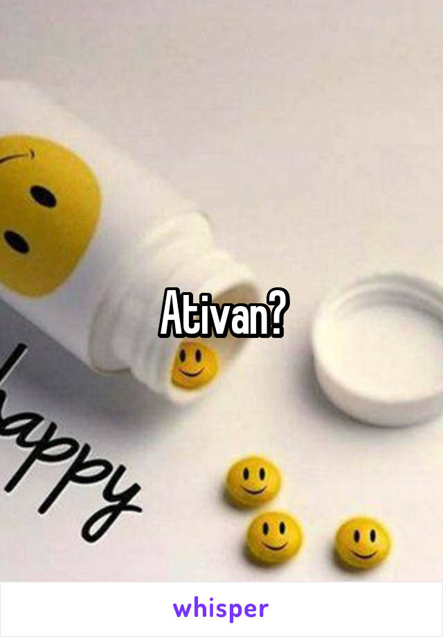 Ativan?