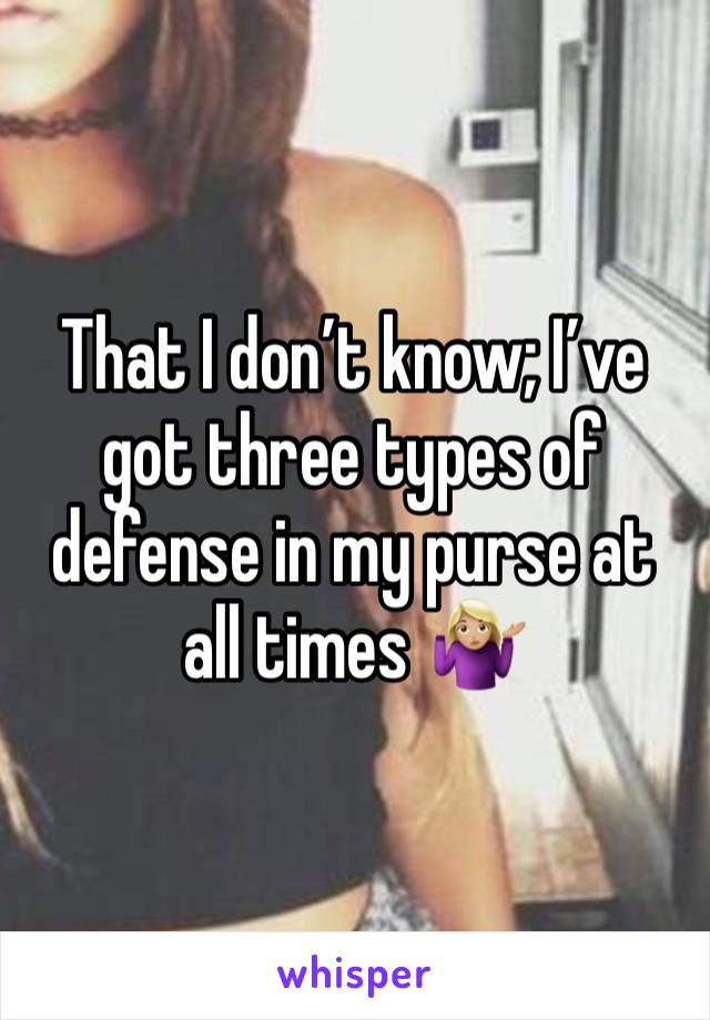 That I don’t know; I’ve got three types of defense in my purse at all times 🤷🏼‍♀️