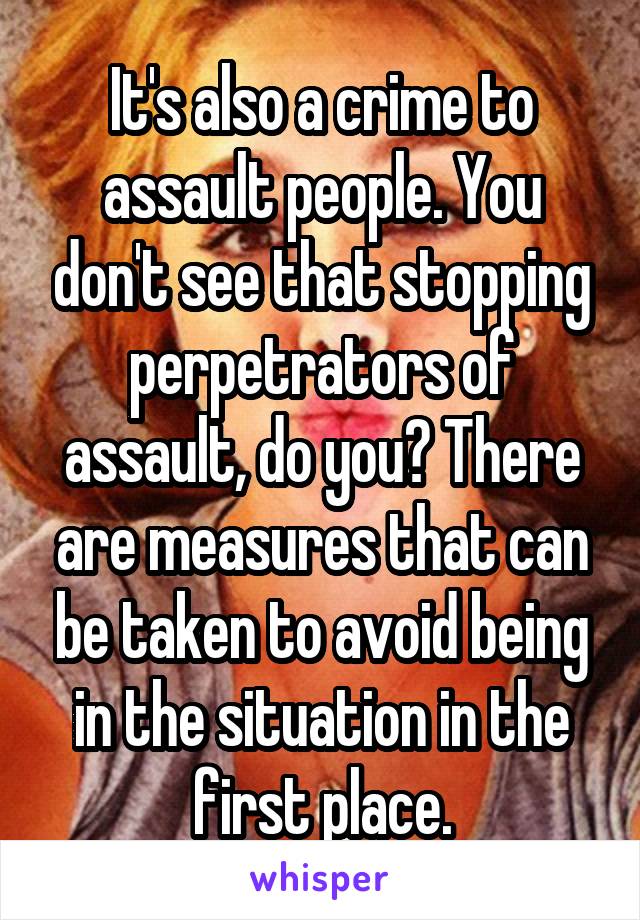 It's also a crime to assault people. You don't see that stopping perpetrators of assault, do you? There are measures that can be taken to avoid being in the situation in the first place.