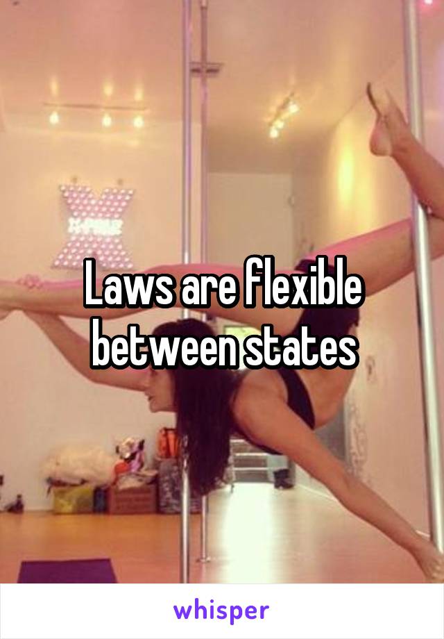 Laws are flexible between states