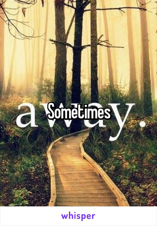 Sometimes