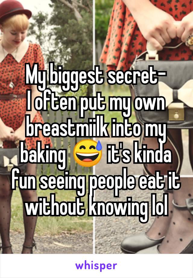 My biggest secret-
I often put my own breastmiilk into my baking 😅 it's kinda fun seeing people eat it without knowing lol