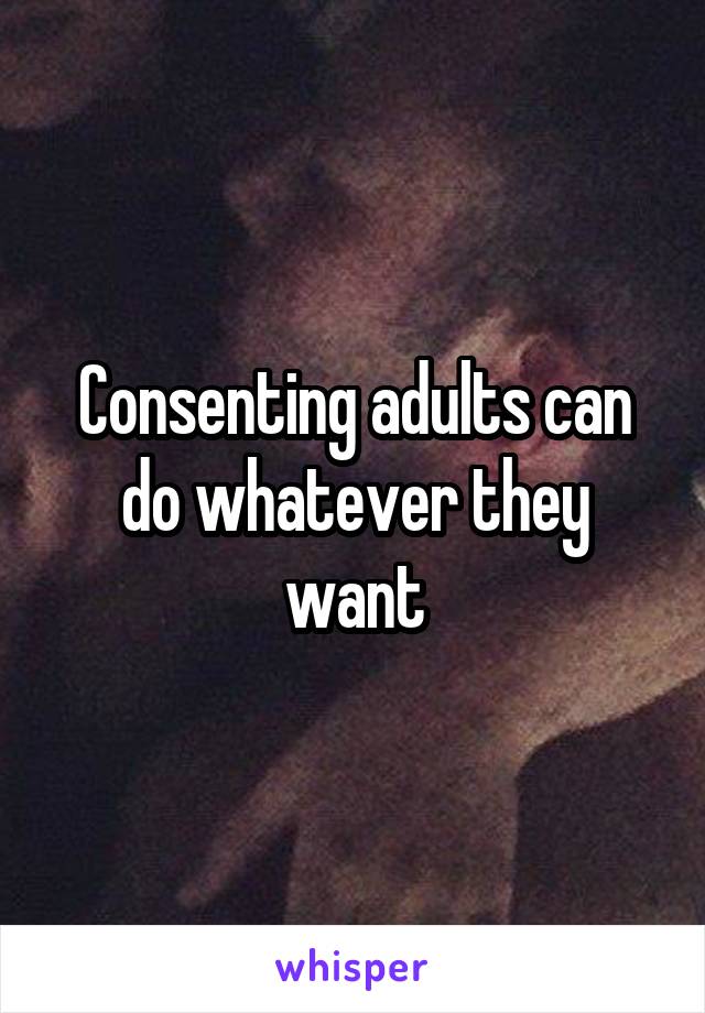 Consenting adults can do whatever they want