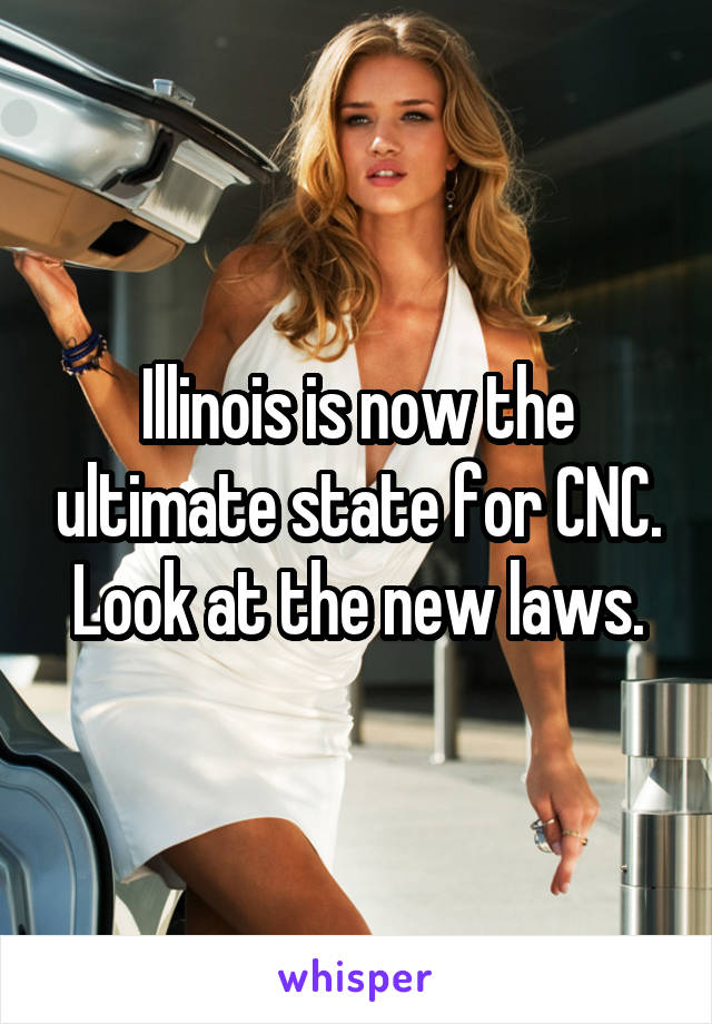 Illinois is now the ultimate state for CNC.
Look at the new laws.