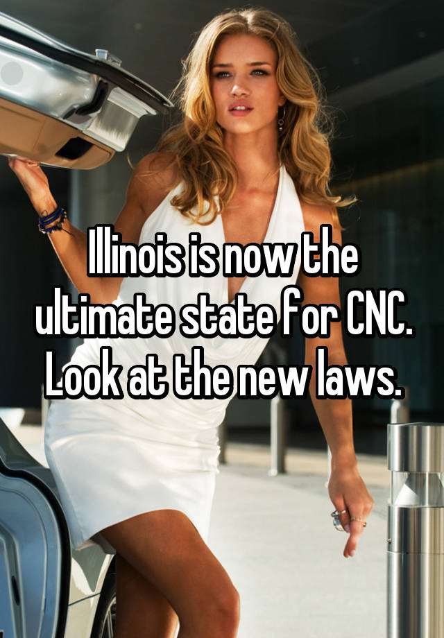 Illinois is now the ultimate state for CNC.
Look at the new laws.