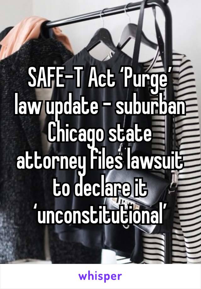 SAFE-T Act ‘Purge’ law update – suburban Chicago state attorney files lawsuit to declare it ‘unconstitutional’