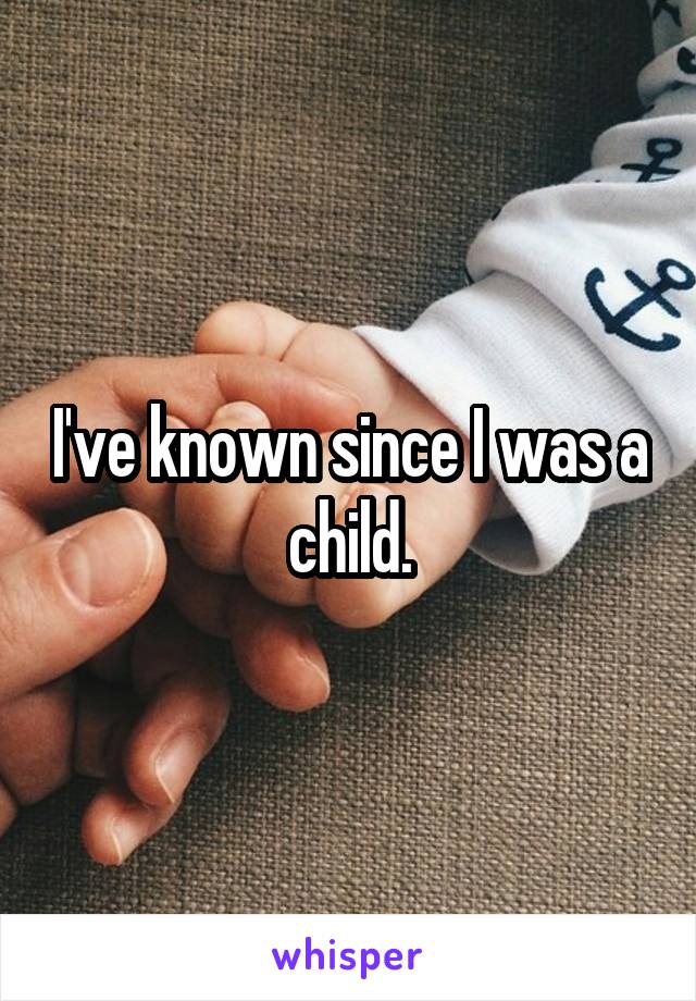 I've known since I was a child.