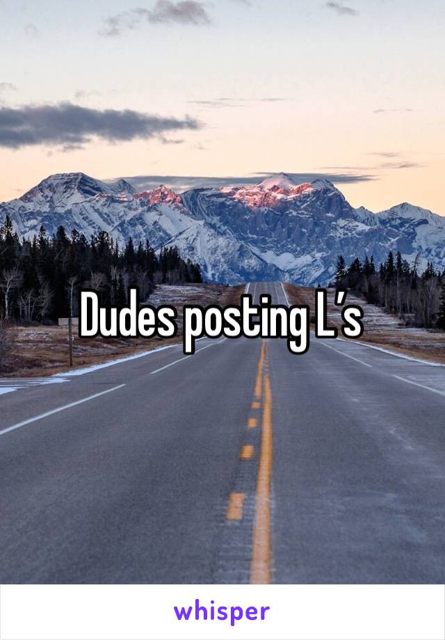 Dudes posting L’s