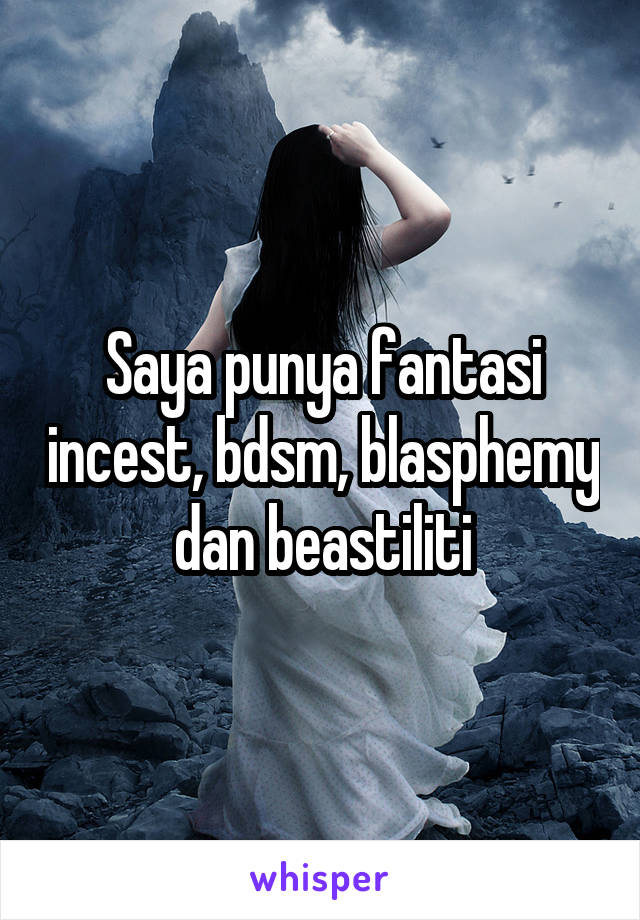 Saya punya fantasi incest, bdsm, blasphemy dan beastiliti