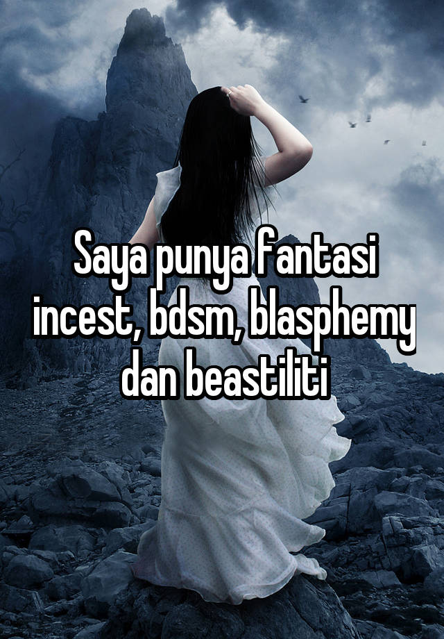 Saya punya fantasi incest, bdsm, blasphemy dan beastiliti