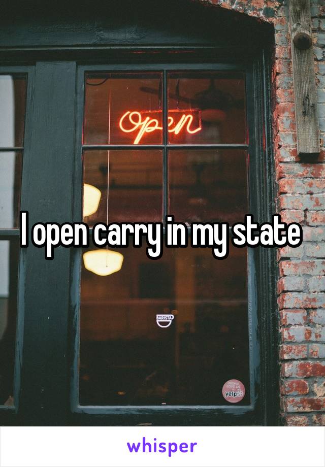 I open carry in my state 