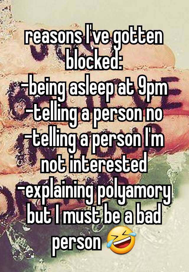 reasons I've gotten blocked:
-being asleep at 9pm
-telling a person no
-telling a person I'm not interested
-explaining polyamory
but I must be a bad person 🤣