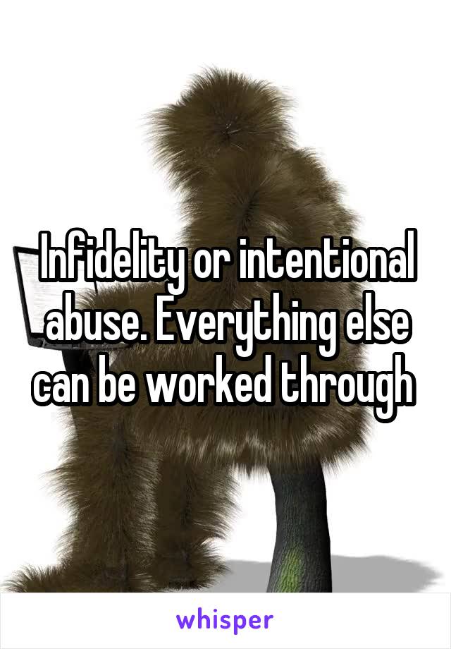 Infidelity or intentional abuse. Everything else can be worked through 