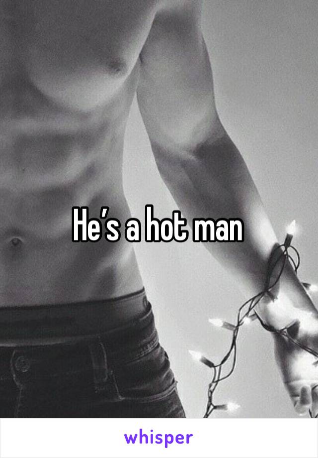 He’s a hot man