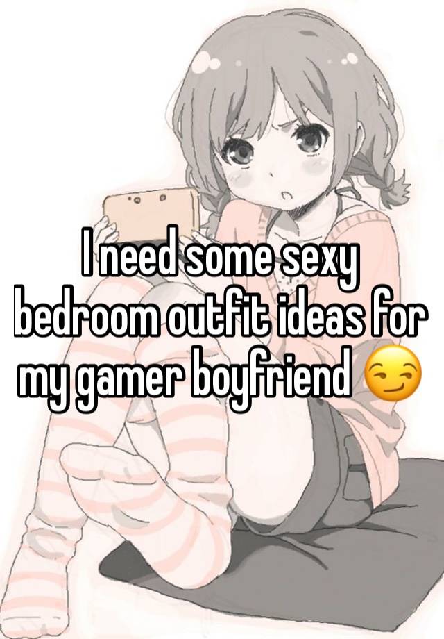 I need some sexy bedroom outfit ideas for my gamer boyfriend 😏